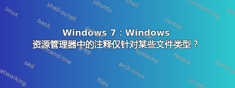 Windows 7：Windows 资源管理器中的注释仅针对某些文件类型？