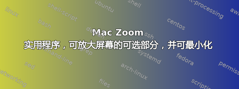 Mac Zoom 实用程序，可放大屏幕的可选部分，并可最小化