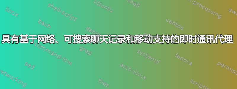 具有基于网络、可搜索聊天记录和移动支持的即时通讯代理