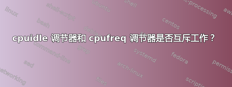 cpuidle 调节器和 cpufreq 调节器是否互斥工作？