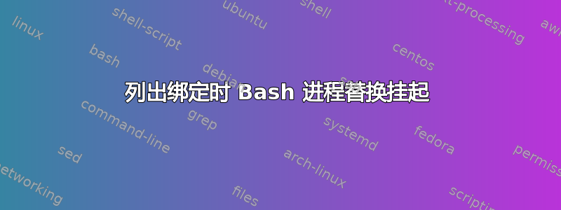 列出绑定时 Bash 进程替换挂起