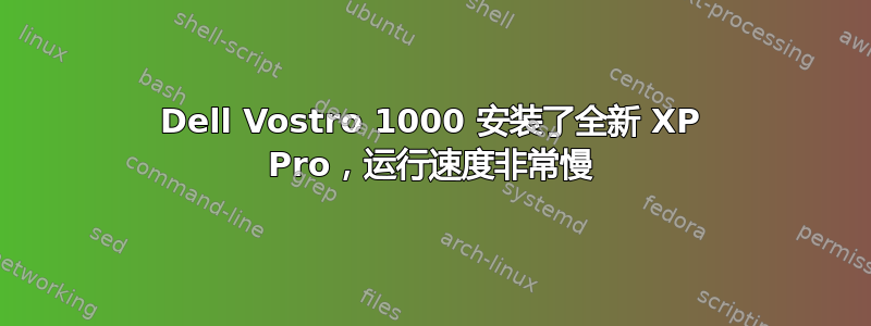 Dell Vostro 1000 安装了全新 XP Pro，运行速度非常慢