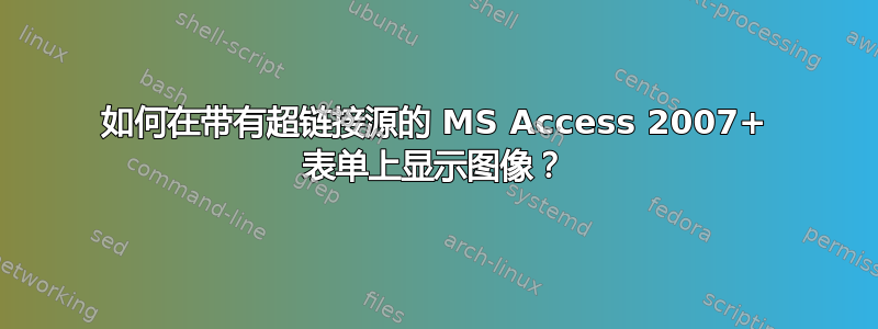 如何在带有超链接源的 MS Access 2007+ 表单上显示图像？