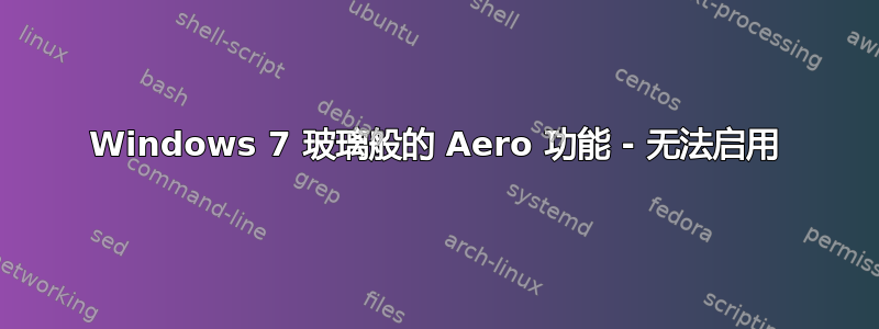 Windows 7 玻璃般的 Aero 功能 - 无法启用