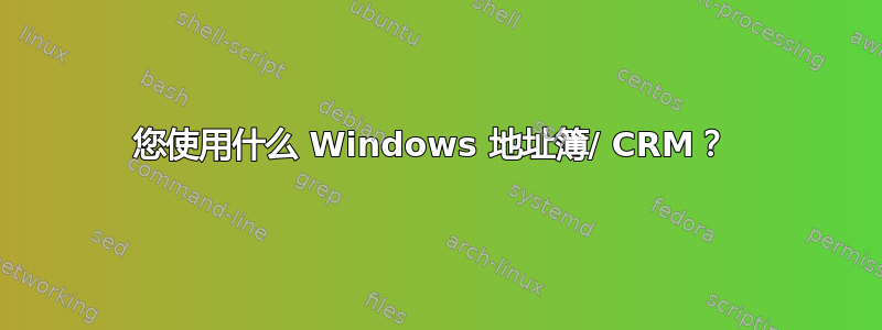 您使用什么 Windows 地址簿/ CRM？ 