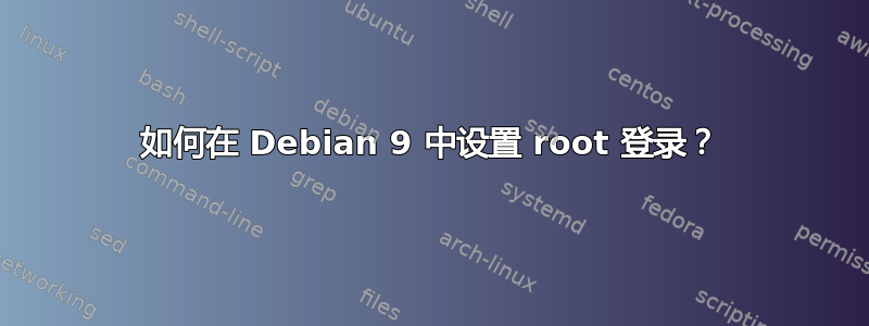 如何在 Debian 9 中设置 root 登录？