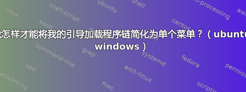 我怎样才能将我的引导加载程序链简化为单个菜单？（ubuntu windows）