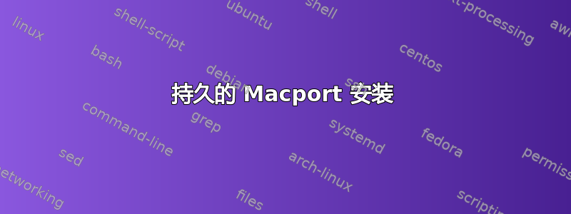 持久的 Macport 安装