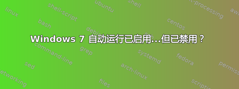 Windows 7 自动运行已启用...但已禁用？