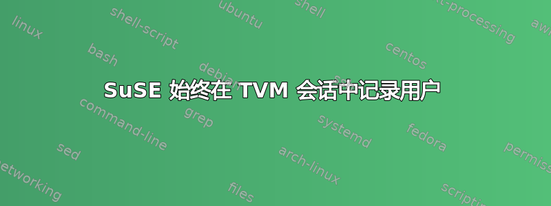 SuSE 始终在 TVM 会话中记录用户