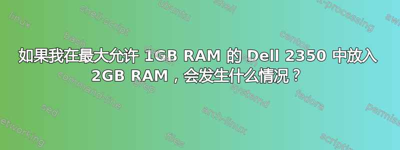 如果我在最大允许 1GB RAM 的 Dell 2350 中放入 2GB RAM，会发生什么情况？