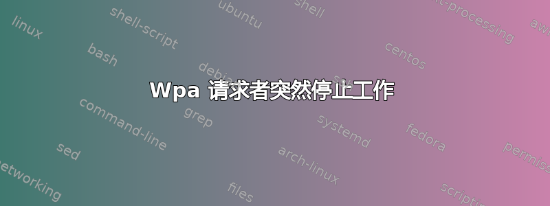 Wpa 请求者突然停止工作