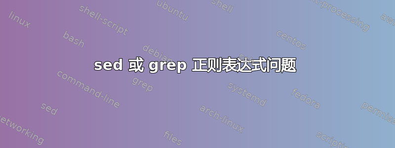 sed 或 grep 正则表达式问题