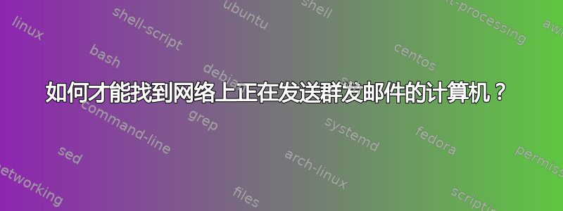 如何才能找到网络上正在发送群发邮件的计算机？