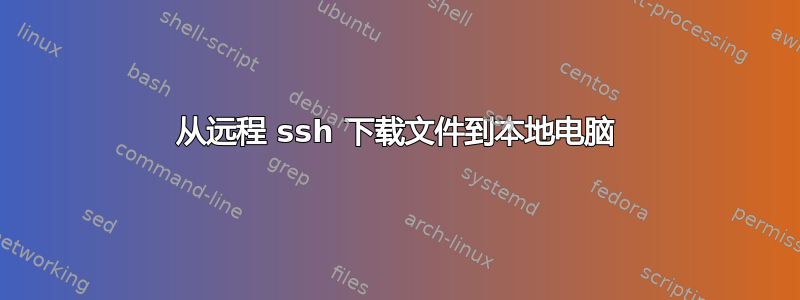 从远程 ssh 下载文件到本地电脑