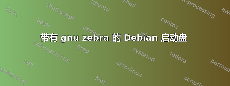 带有 gnu zebra 的 Debian 启动盘