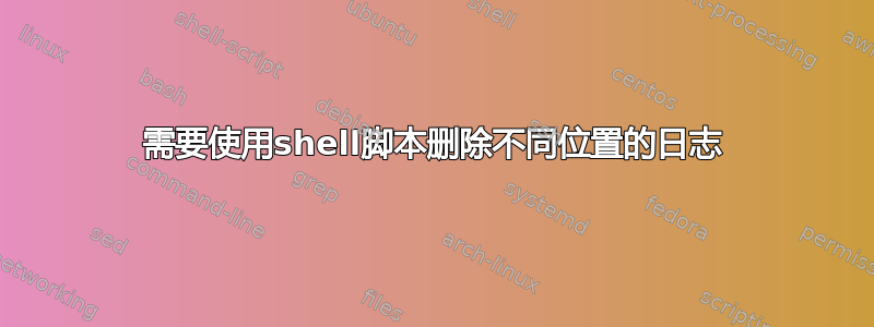 需要使用shell脚本删除不同位置的日志