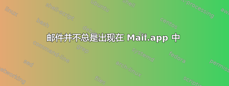 邮件并不总是出现在 Mail.app 中