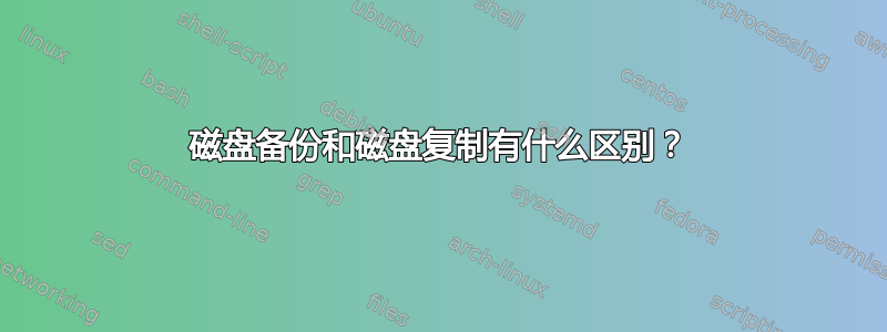 磁盘备份和磁盘复制有什么区别？