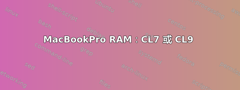 MacBookPro RAM：CL7 或 CL9