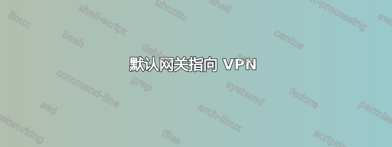 默认网关指向 VPN