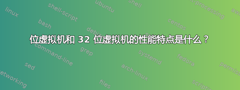 64 位虚拟机和 32 位虚拟机的性能特点是什么？