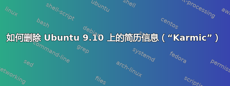 如何删除 Ubuntu 9.10 上的简历信息（“Karmic”）