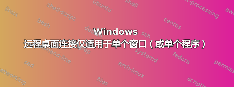 Windows 远程桌面连接仅适用于单个窗口（或单个程序）