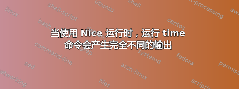 当使用 Nice 运行时，运行 time 命令会产生完全不同的输出