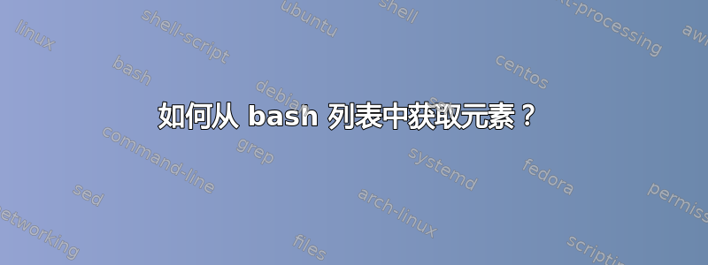 如何从 bash 列表中获取元素？