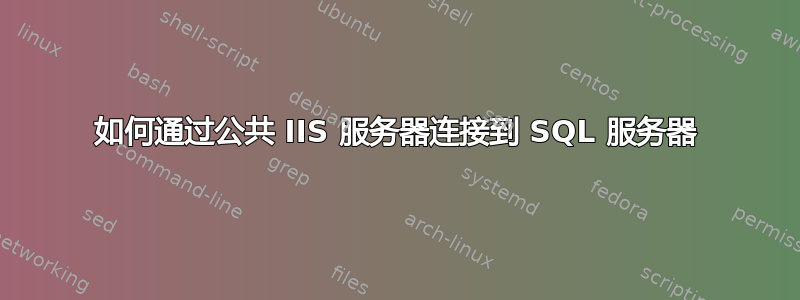 如何通过公共 IIS 服务器连接到 SQL 服务器