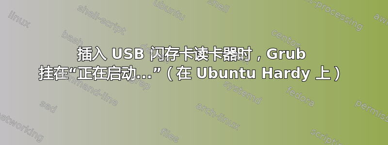 插入 USB 闪存卡读卡器时，Grub 挂在“正在启动...”（在 Ubuntu Hardy 上）