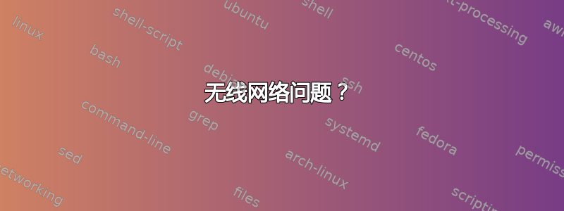 无线网络问题？