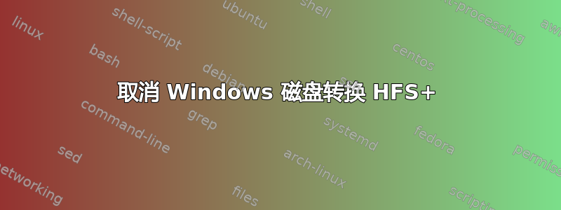 取消 Windows 磁盘转换 HFS+