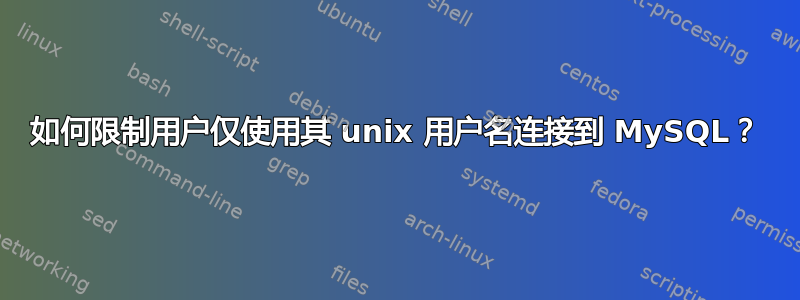 如何限制用户仅使用其 unix 用户名连接到 MySQL？