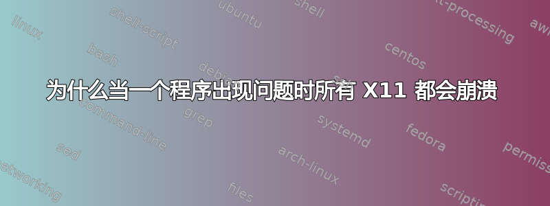 为什么当一个程序出现问题时所有 X11 都会崩溃