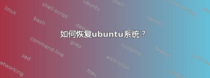 如何恢复ubuntu系统？