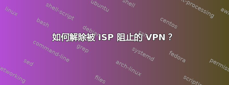 如何解除被 ISP 阻止的 VPN？