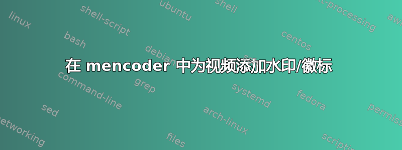 在 mencoder 中为视频添加水印/徽标