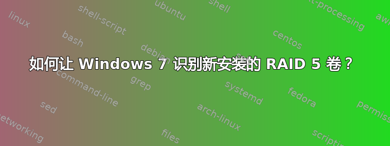 如何让 Windows 7 识别新安装的 RAID 5 卷？