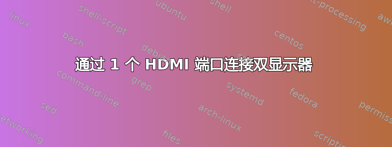 通过 1 个 HDMI 端口连接双显示器