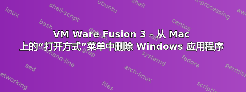 VM Ware Fusion 3 - 从 Mac 上的“打开方式”菜单中删除 Windows 应用程序