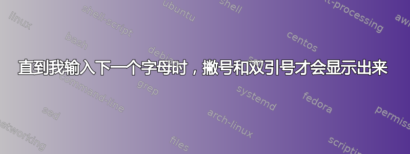 直到我输入下一个字母时，撇号和双引号才会显示出来