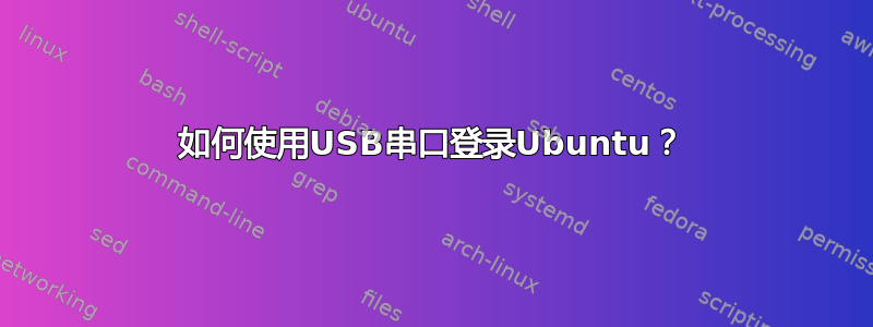 如何使用USB串口登录Ubuntu？