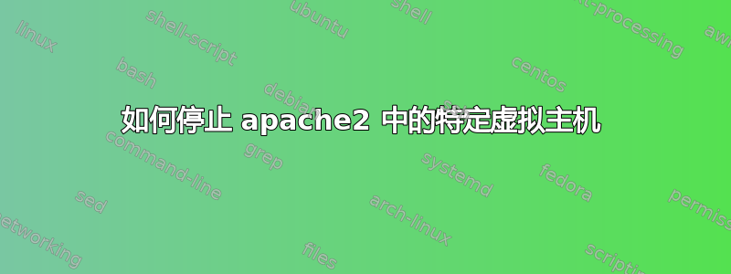 如何停止 apache2 中的特定虚拟主机