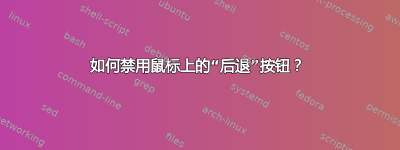 如何禁用鼠标上的“后退”按钮？