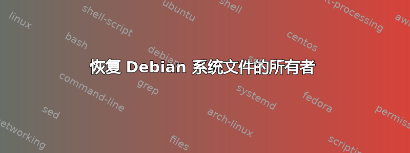 恢复 Debian 系统文件的所有者