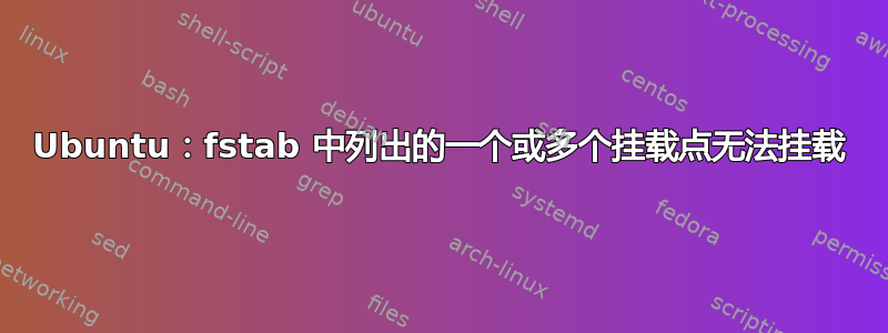 Ubuntu：fstab 中列出的一个或多个挂载点无法挂载