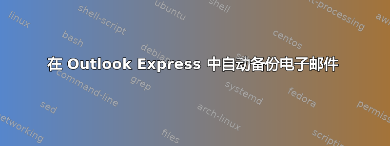 在 Outlook Express 中自动备份电子邮件