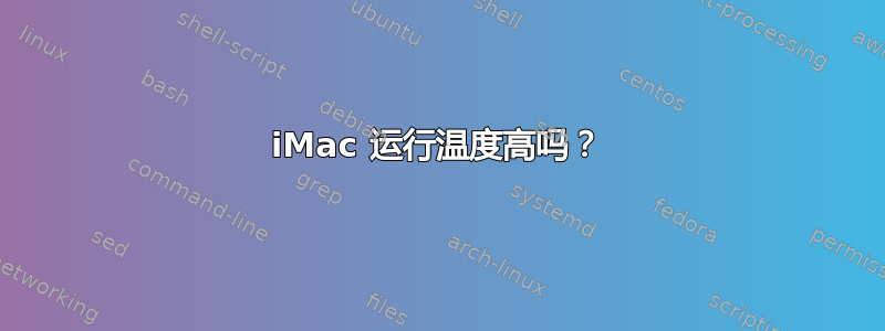 iMac 运行温度高吗？